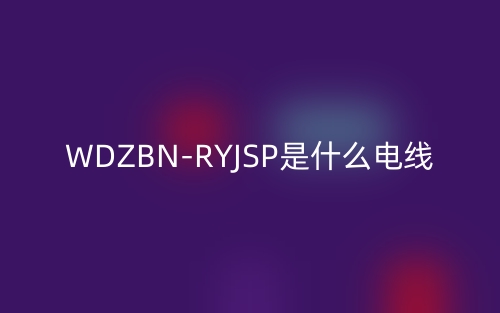 WDZBN-RYJSP是什么電線？(圖1)