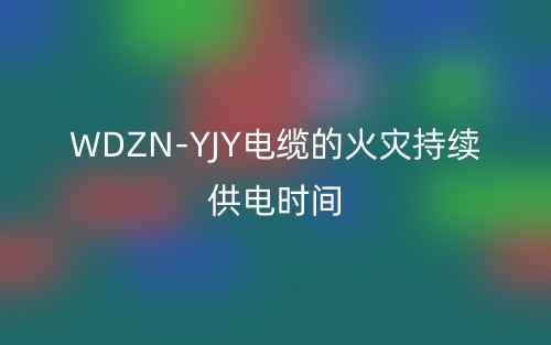 WDZN-YJY電纜的火災(zāi)持續(xù)供電時(shí)間(圖1)