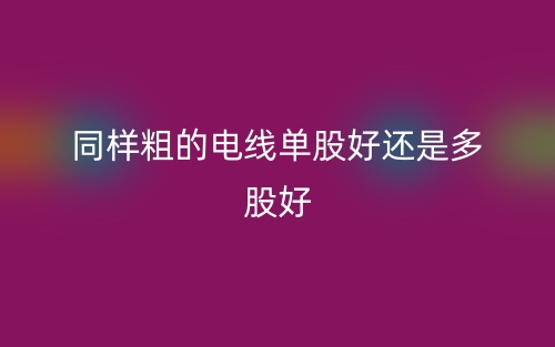 同樣粗的電線單股好還是多股好？(圖1)