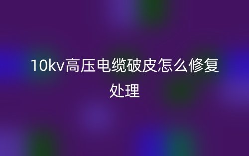 10kv高壓電纜破皮怎么修復(fù)處理？(圖1)