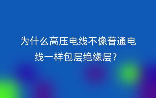 為什么高壓電線不像普通電線一樣包層絕緣層？(圖1)