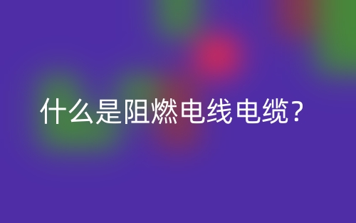 什么是阻燃電線電纜？(圖1)