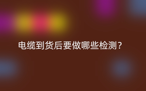 電纜到貨后要做哪些檢測？(圖1)