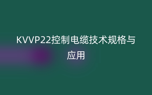 KVVP22控制電纜技術(shù)規(guī)格與應(yīng)用(圖1)