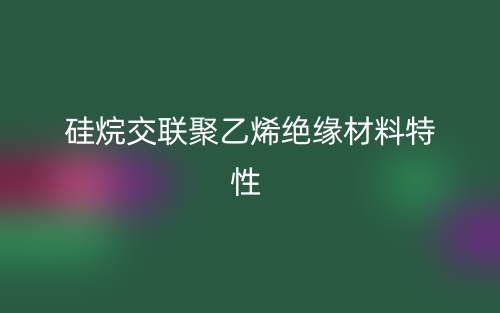 硅烷交聯(lián)聚乙烯絕緣材料特性(圖1)