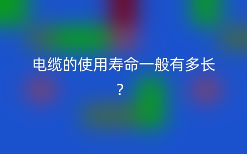 電纜的使用壽命一般有多長？(圖1)