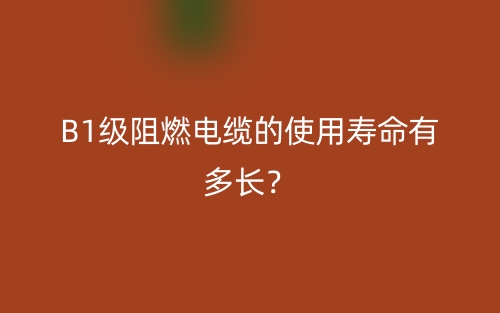 B1級(jí)阻燃電纜的使用壽命有多長(zhǎng)？(圖1)