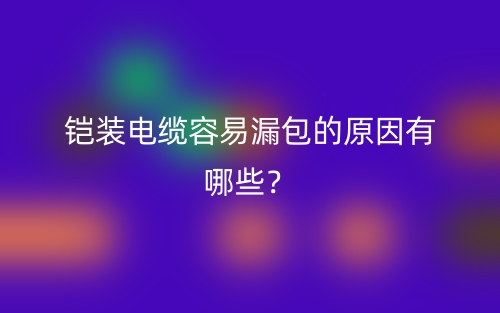 鎧裝電纜容易漏包的原因有哪些？(圖1)