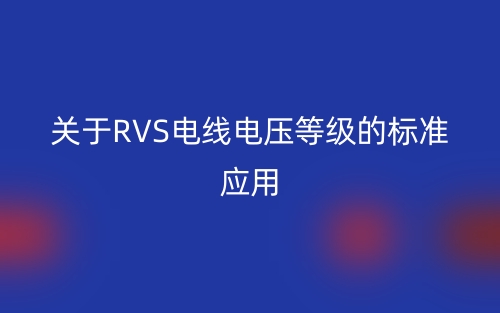 關(guān)于RVS電線電壓等級(jí)的標(biāo)準(zhǔn)應(yīng)用(圖1)