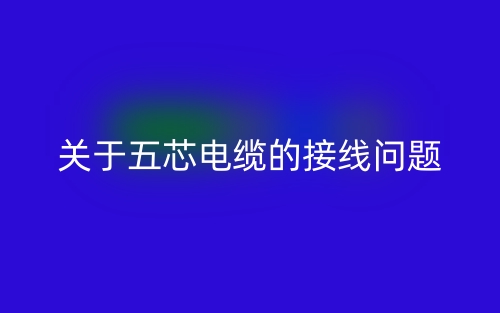 關于五芯電纜的接線問題(圖1)