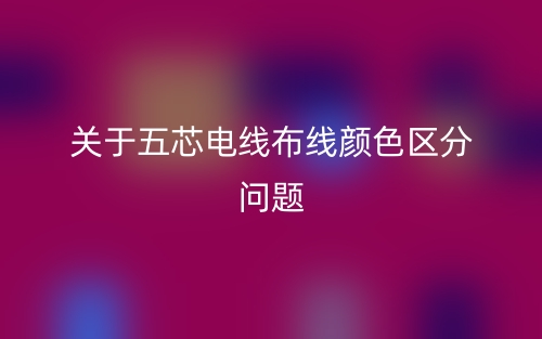 關(guān)于五芯電線布線顏色區(qū)分問題(圖1)