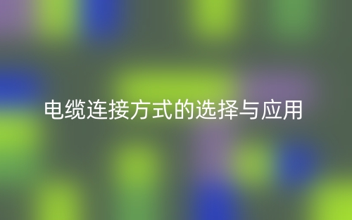 電纜連接方式的選擇與應(yīng)用(圖1)